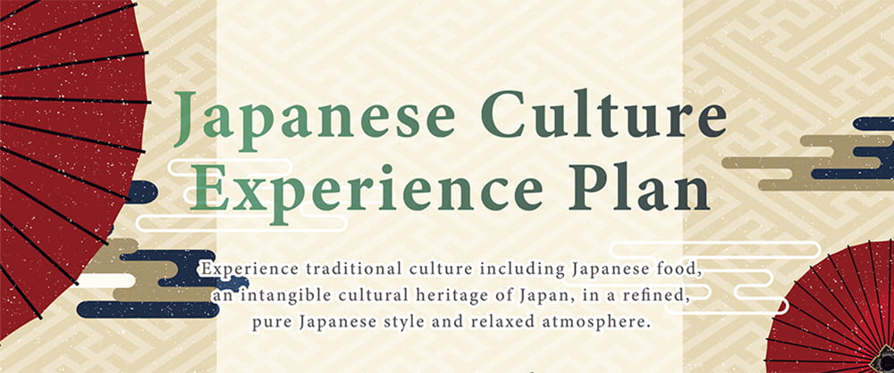 Japanese Culture Experience Plan｜Experience traditional culture including Japanese food,an intangible cultural heritage of Japan, in a refined,pure Japanese style and relaxed atmosphere.